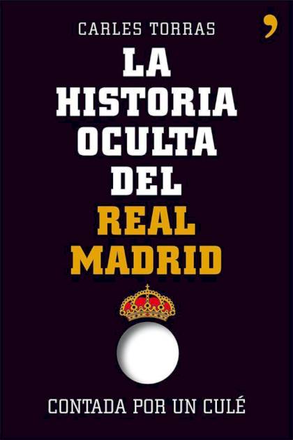 La Historia Oculta Del Real Madrid – – Torras Carlos