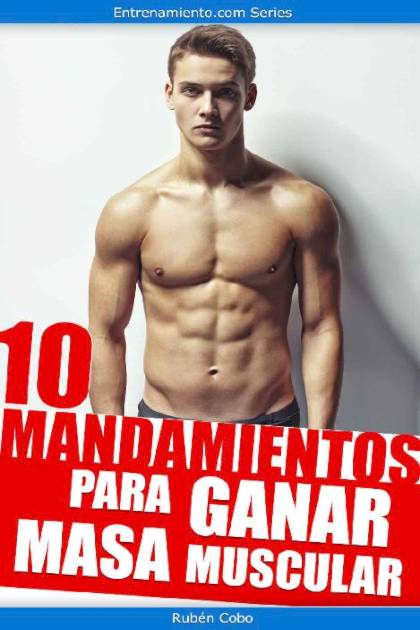 10 Mandamientos Para Ganar Masa Muscular – Cobo Ruben