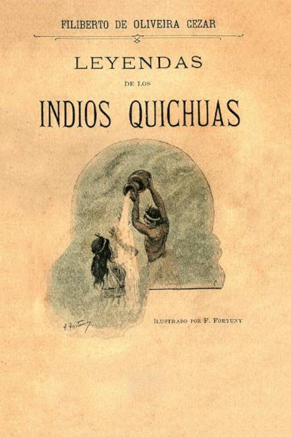 Leyendas de los indios Quichuas – Filiberto de Oliveira Cézar