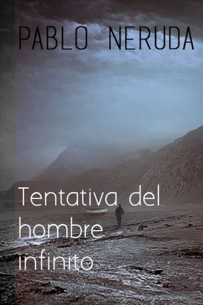 Tentativa del hombre infinito – Pablo Neruda
