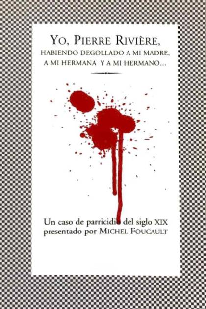 Yo, Pierre Rivière, habiendo degollado a – Michel Foucault